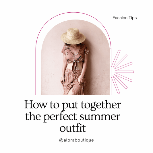 How to put together the perfect summer outfit - Alora Boutique