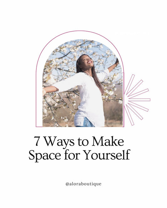 Embrace Joy: 7 Ways to Make Space for Yourself - Alora Boutique